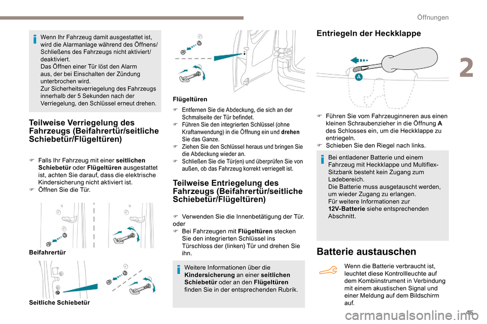 Peugeot Partner 2019  Betriebsanleitung (in German) 45
Wenn Ihr Fahrzeug damit ausgestattet ist, 
wird die Alarmanlage während des Öffnens/
Schließens des Fahrzeugs nicht aktiviert/
deaktiviert.
Das Öffnen einer Tür löst den Alarm 
aus, der bei E