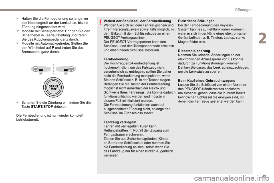 Peugeot Partner 2019  Betriebsanleitung (in German) 47
F Schalten Sie die Zündung ein, indem Sie die Ta s t e  START/STOP  drücken.
Die Fernbedienung ist nun wieder komplett 
betriebsbereit. F  
H
 alten Sie die Fernbedienung so lange vor 
das Notles