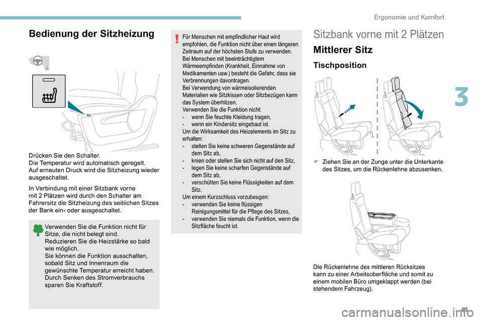 Peugeot Partner 2019 Betriebsanleitung (in German) 61
Bedienung der Sitzheizung
In Verbindung mit einer Sitzbank vorne
mit 2 Plätzen wird durch den Schalter am
Fahrersitz die Sitzheizung des seitlichen Sitzes
der Bank ein- oder ausgeschaltet.
Ver Peugeot Partner 2019 Betriebsanleitung (in German) 61
Bedienung der Sitzheizung
In Verbindung mit einer Sitzbank vorne
mit 2 Plätzen wird durch den Schalter am
Fahrersitz die Sitzheizung des seitlichen Sitzes
der Bank ein- oder ausgeschaltet.
Ver