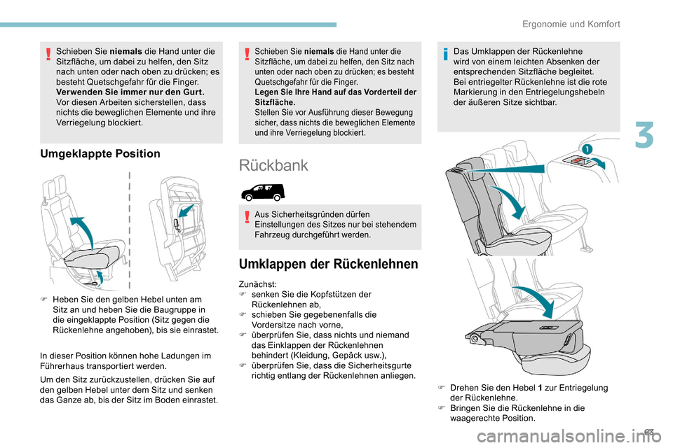 Peugeot Partner 2019 Betriebsanleitung (in German) 63
Schieben Sie niemals die Hand unter die
Sitzfläche, um dabei zu helfen, den Sitz
nach unten oder nach oben zu drücken; es
besteht Quetschgefahr für die Finger.
Ver wenden Sie immer nur den Gu Peugeot Partner 2019 Betriebsanleitung (in German) 63
Schieben Sie niemals die Hand unter die
Sitzfläche, um dabei zu helfen, den Sitz
nach unten oder nach oben zu drücken; es
besteht Quetschgefahr für die Finger.
Ver wenden Sie immer nur den Gu
