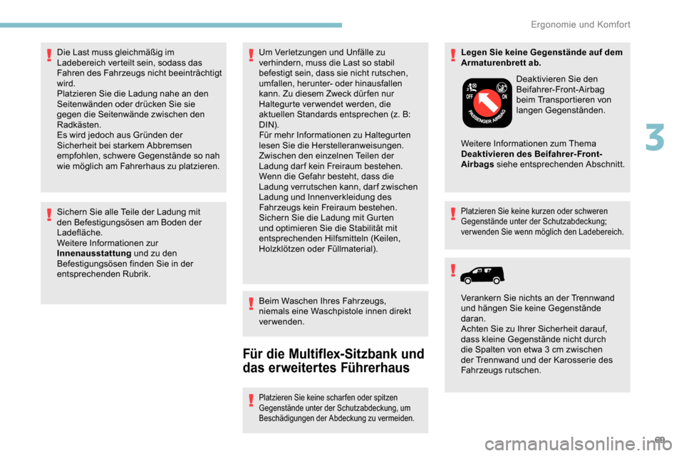 Peugeot Partner 2019  Betriebsanleitung (in German) 69
Sichern Sie alle Teile der Ladung mit 
den Befestigungsösen am Boden der 
Ladefläche.
Weitere Informationen zur 
Innenausstattung und zu den 
Befestigungsösen finden Sie in der 
entsprechenden R
