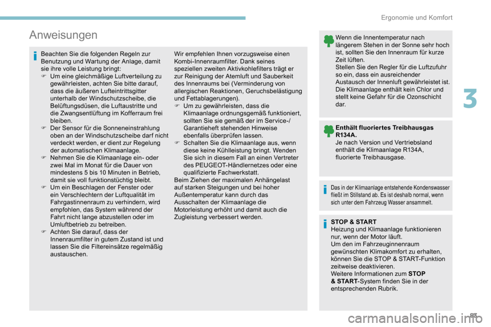 Peugeot Partner 2019  Betriebsanleitung (in German) 83
Anweisungen
Beachten Sie die folgenden Regeln zur 
Benutzung und Wartung der Anlage, damit 
sie ihre volle Leistung bringt:
F 
U
 m eine gleichmäßige Luftverteilung zu 
gewährleisten, achten Sie