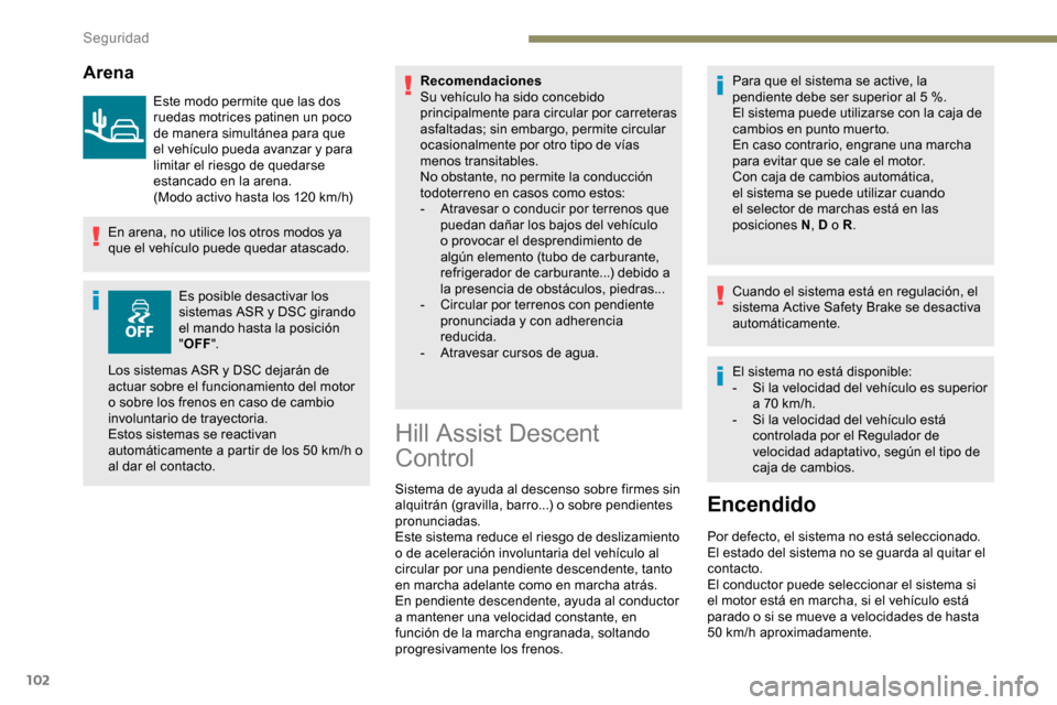 Peugeot Partner 2019 Manual del propietario (in Spanish) 102
Arena
Este modo permite que las dos
ruedas motrices patinen un poco
de manera simultánea para que
el vehículo pueda avanzar y para
limitar el riesgo de quedarse
estancado en la arena.
(Modo Peugeot Partner 2019 Manual del propietario (in Spanish) 102
Arena
Este modo permite que las dos
ruedas motrices patinen un poco
de manera simultánea para que
el vehículo pueda avanzar y para
limitar el riesgo de quedarse
estancado en la arena.
(Modo