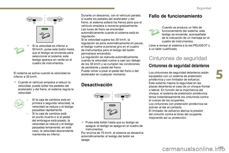 Peugeot Partner 2019 Manual del propietario (in Spanish) 103
F Si la velocidad es inferior a 50 km/h, pulse este botón hasta
que el testigo se encienda para
seleccionar el sistema; este
testigo aparece en verde en el
cuadro de instrumentos.
F
C
ua Peugeot Partner 2019 Manual del propietario (in Spanish) 103
F Si la velocidad es inferior a 50 km/h, pulse este botón hasta
que el testigo se encienda para
seleccionar el sistema; este
testigo aparece en verde en el
cuadro de instrumentos.
F
C
ua