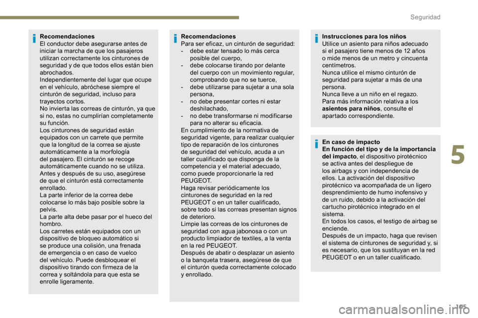 Peugeot Partner 2019 Manual del propietario (in Spanish) 105
Recomendaciones
El conductor debe asegurarse antes de
iniciar la marcha de que los pasajeros
utilizan correctamente los cinturones de
seguridad y de que todos ellos están bien
abrochados.
Ind Peugeot Partner 2019 Manual del propietario (in Spanish) 105
Recomendaciones
El conductor debe asegurarse antes de
iniciar la marcha de que los pasajeros
utilizan correctamente los cinturones de
seguridad y de que todos ellos están bien
abrochados.
Ind
