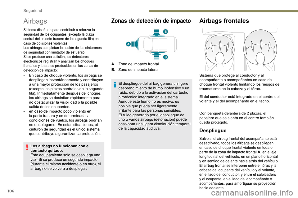 Peugeot Partner 2019 Manual del propietario (in Spanish) 106
Airbags
Sistema diseñado para contribuir a reforzar la
seguridad de los ocupantes (excepto la plaza
central del asiento trasero de la segunda fila) en
caso de colisiones violentas.
Los airbags Peugeot Partner 2019 Manual del propietario (in Spanish) 106
Airbags
Sistema diseñado para contribuir a reforzar la
seguridad de los ocupantes (excepto la plaza
central del asiento trasero de la segunda fila) en
caso de colisiones violentas.
Los airbags