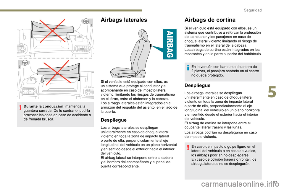 Peugeot Partner 2019 Manual del propietario (in Spanish) 107
Durante la conducción, mantenga la
guantera cerrada. De lo contrario, podría
provocar lesiones en caso de accidente o
de frenada brusca.
Airbags laterales
Despliegue
Los airbags laterales se Peugeot Partner 2019 Manual del propietario (in Spanish) 107
Durante la conducción, mantenga la
guantera cerrada. De lo contrario, podría
provocar lesiones en caso de accidente o
de frenada brusca.
Airbags laterales
Despliegue
Los airbags laterales se