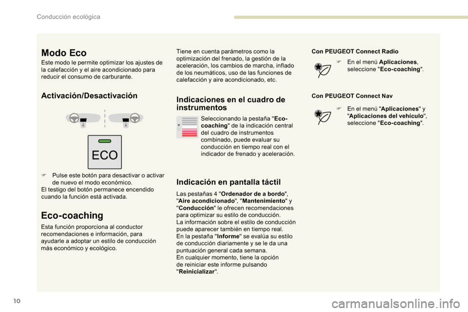 Peugeot Partner 2019  Manual del propietario (in Spanish) 10
Activación/Desactivación
F Pulse este botón para desactivar o activar de nuevo el modo económico.
El testigo del botón permanece encendido 
cuando la función está activada.
Eco-coaching
Esta