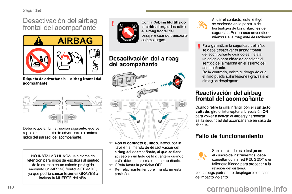 Peugeot Partner 2019  Manual del propietario (in Spanish) 110
Debe respetar la instrucción siguiente, que se 
repite en la etiqueta de advertencia a ambos 
lados del parasol del acompañante.
Desactivación del airbag 
del acompañante
F Con el contacto qui