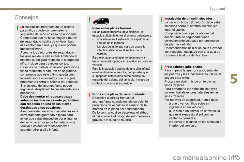 Peugeot Partner 2019 Manual del propietario (in Spanish) 113
Consejos
La instalación incorrecta de un asiento
para niños puede comprometer la
seguridad del niño en caso de accidente.
Compruebe que no haya ningún cinturón
de seguridad o hebilla de ci Peugeot Partner 2019 Manual del propietario (in Spanish) 113
Consejos
La instalación incorrecta de un asiento
para niños puede comprometer la
seguridad del niño en caso de accidente.
Compruebe que no haya ningún cinturón
de seguridad o hebilla de ci