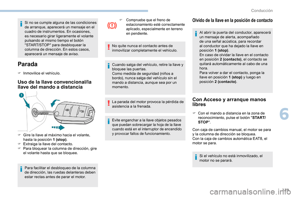 Peugeot Partner 2019  Manual del propietario (in Spanish) 119
Si no se cumple alguna de las condiciones 
de arranque, aparecerá un mensaje en el 
cuadro de instrumentos. En ocasiones, 
es necesario girar ligeramente el volante 
pulsando al mismo tiempo el b