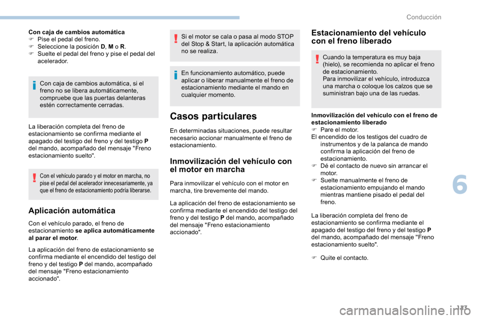 Peugeot Partner 2019  Manual del propietario (in Spanish) 123
Con caja de cambios automática
F P ise el pedal del freno.
F
 
Sel
 eccione la posición D , M o R.
F
 
S
 uelte el pedal del freno y pise el pedal del 
acelerador.
Con caja de cambios automátic