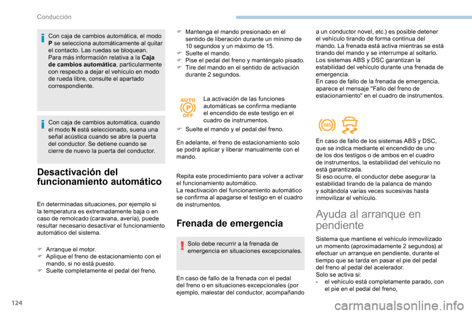 Peugeot Partner 2019  Manual del propietario (in Spanish) 124
Con caja de cambios automática, el modo 
P se selecciona automáticamente al quitar 
el contacto. Las ruedas se bloquean.
Para más información relativa a la Caja 
de cambios automática, partic