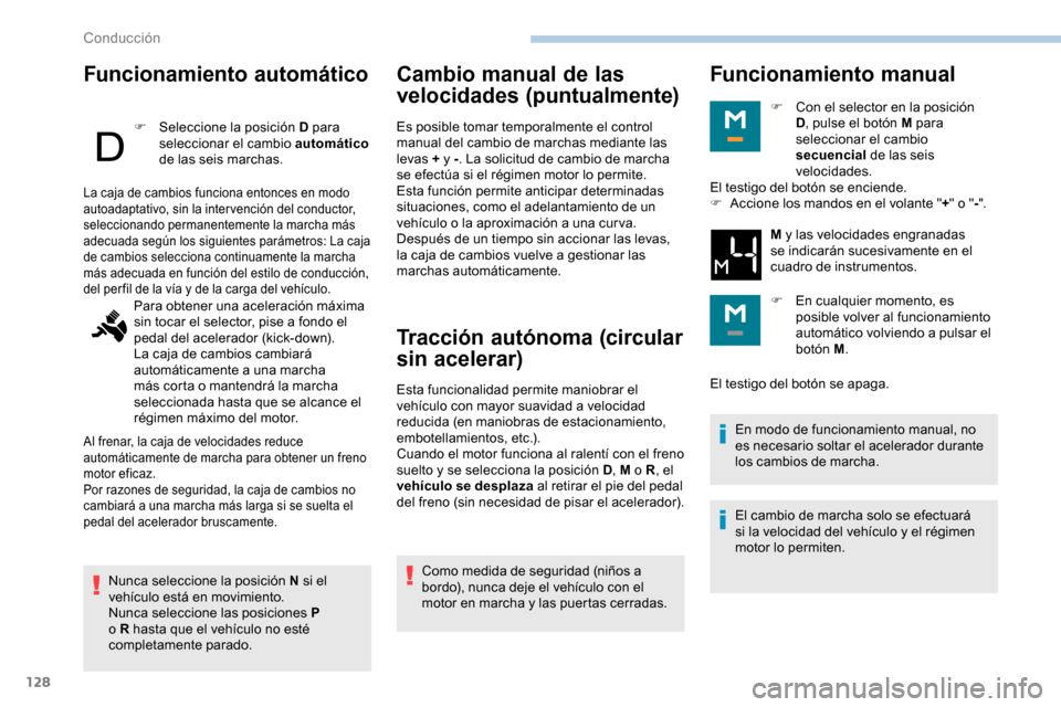 Peugeot Partner 2019  Manual del propietario (in Spanish) 128
Funcionamiento automático
F Seleccione la posición D para seleccionar el cambio automático  
de las seis marchas.
Nunca seleccione la posición N si el 
vehículo está en movimiento.
Nunca sel