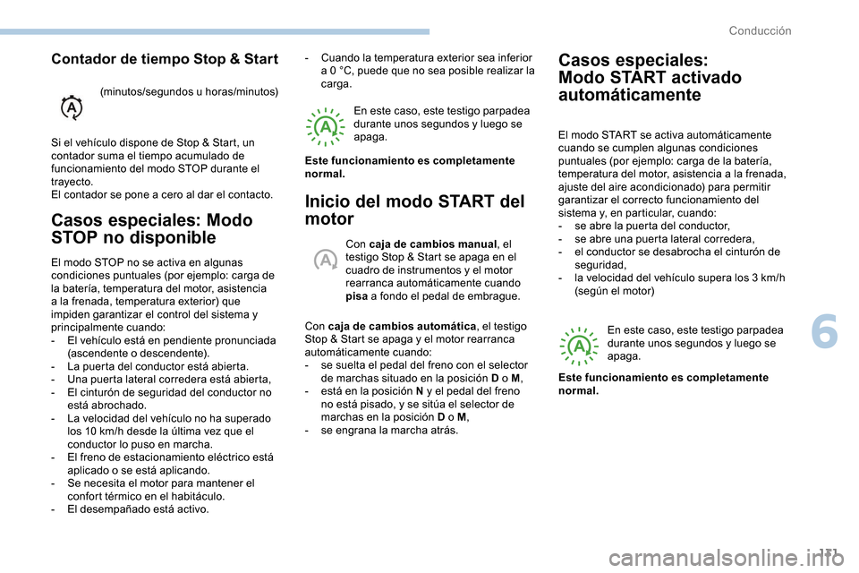 Peugeot Partner 2019 Manual del propietario (in Spanish) 131
Casos especiales: Modo
STOP no disponible
El modo STOP no se activa en algunas
condiciones puntuales (por ejemplo: carga de
la batería, temperatura del motor, asistencia
a la frenada, tempera Peugeot Partner 2019 Manual del propietario (in Spanish) 131
Casos especiales: Modo
STOP no disponible
El modo STOP no se activa en algunas
condiciones puntuales (por ejemplo: carga de
la batería, temperatura del motor, asistencia
a la frenada, tempera