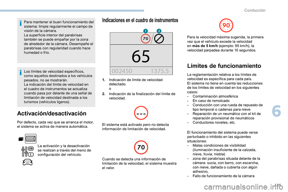 Peugeot Partner 2019 Manual del propietario (in Spanish) 135
Para mantener el buen funcionamiento del
sistema: limpie regularmente el campo de
visión de la cámara.
La super ficie interior del parabrisas
también se puede empañar por la zona
de alrede Peugeot Partner 2019 Manual del propietario (in Spanish) 135
Para mantener el buen funcionamiento del
sistema: limpie regularmente el campo de
visión de la cámara.
La super ficie interior del parabrisas
también se puede empañar por la zona
de alrede