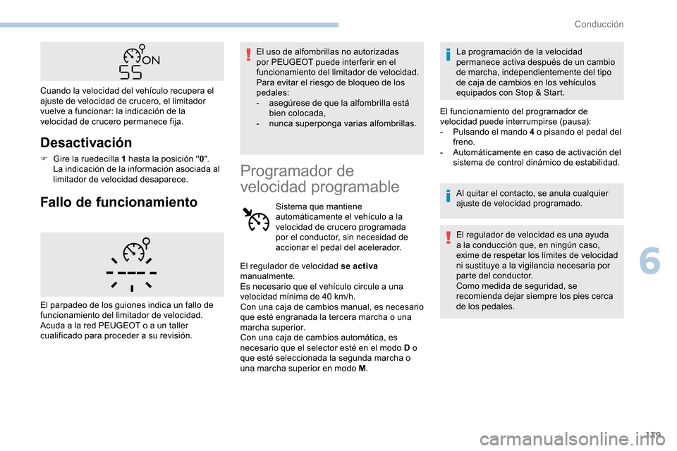 Peugeot Partner 2019  Manual del propietario (in Spanish) 139
Desactivación
F Gire la ruedecilla 1 hasta la posición "0". 
La indicación de la información asociada al 
limitador de velocidad desaparece.
Fallo de funcionamiento
El uso de alfombrillas no a
