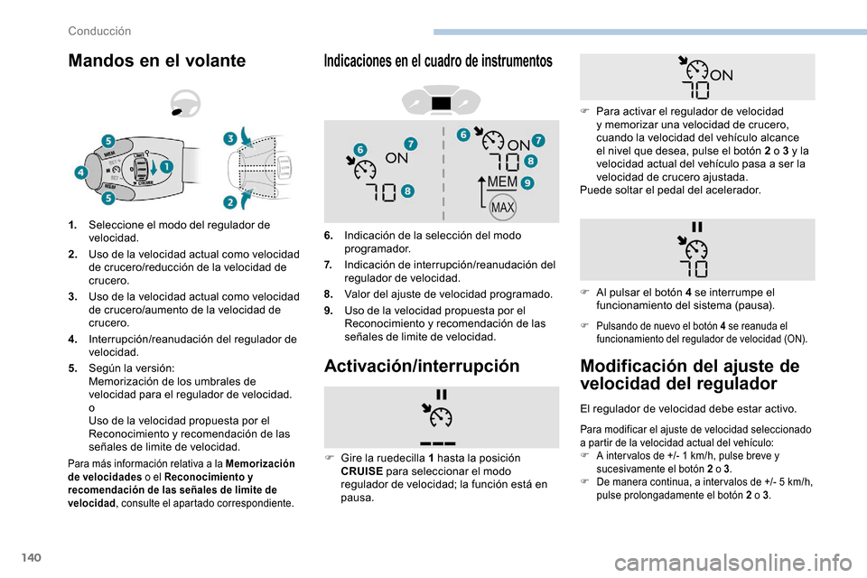 Peugeot Partner 2019  Manual del propietario (in Spanish) 140
Mandos en el volante
Para más información relativa a la Memorización 
de velocidades o el Reconocimiento y 
recomendación de las señales de limite de 
velocidad , consulte el apartado corresp