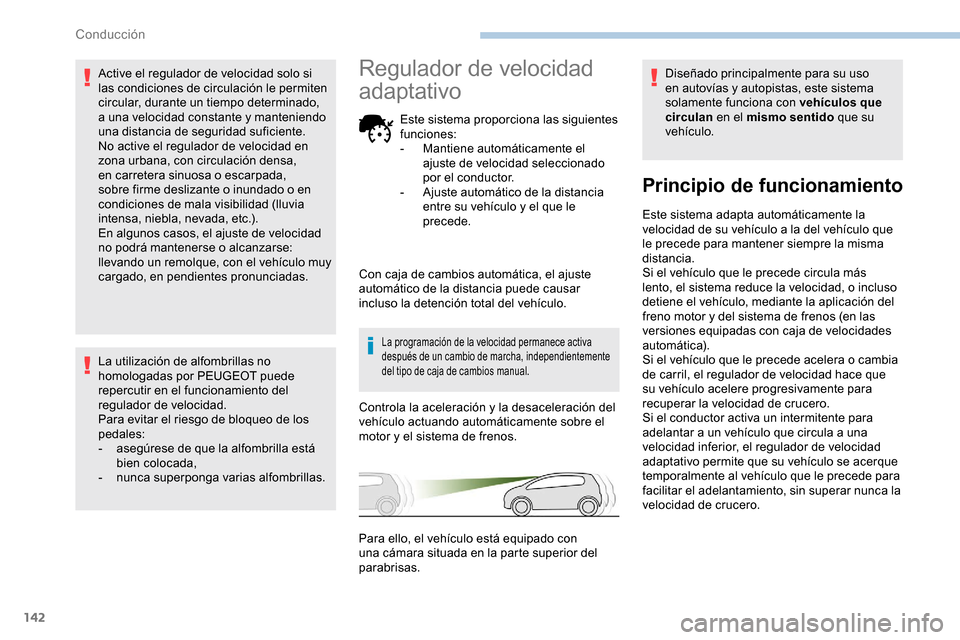 Peugeot Partner 2019  Manual del propietario (in Spanish) 142
Active el regulador de velocidad solo si 
las condiciones de circulación le permiten 
circular, durante un tiempo determinado, 
a una velocidad constante y manteniendo 
una distancia de seguridad