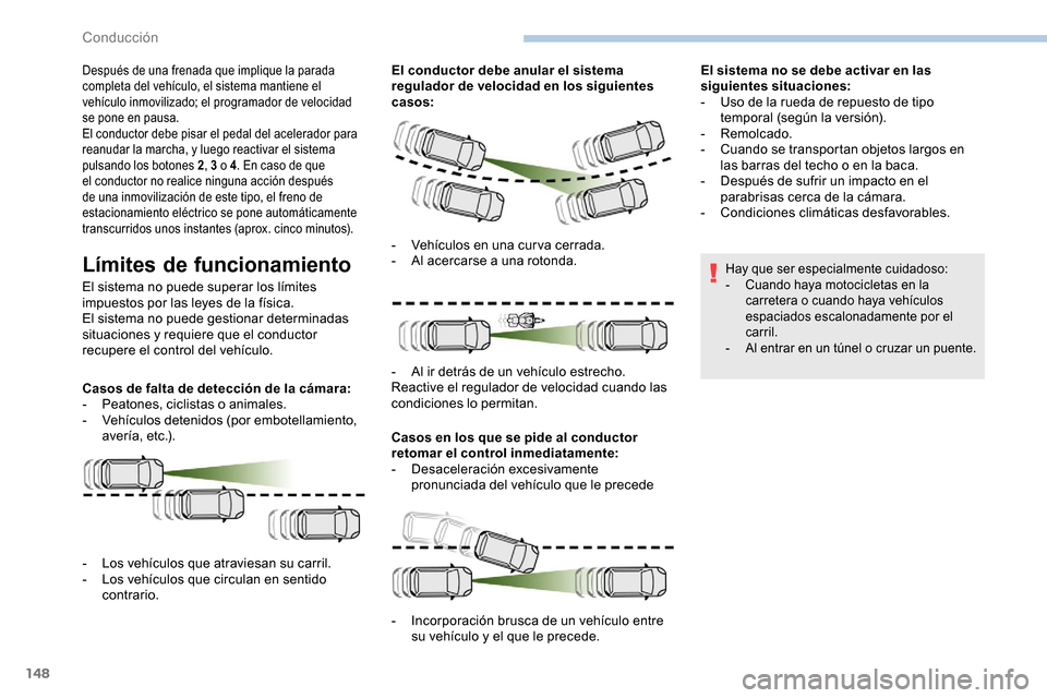 Peugeot Partner 2019  Manual del propietario (in Spanish) 148
Después de una frenada que implique la parada 
completa del vehículo, el sistema mantiene el 
vehículo inmovilizado; el programador de velocidad 
se pone en pausa.
El conductor debe pisar el pe