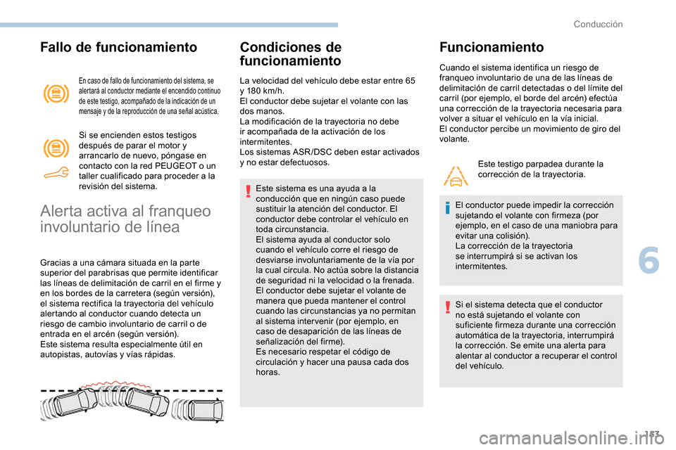 Peugeot Partner 2019  Manual del propietario (in Spanish) 153
Fallo de funcionamiento
En caso de fallo de funcionamiento del sistema, se 
alertará al conductor mediante el encendido continuo 
de este testigo, acompañado de la indicación de un 
mensaje y d