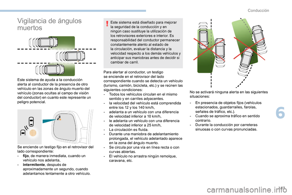 Peugeot Partner 2019  Manual del propietario (in Spanish) 157
Se enciende un testigo fijo en el retrovisor del 
lado correspondiente:
- 
f
 ijo, de manera inmediata, cuando un 
vehículo nos adelanta,
-
 
i
 ntermitente , después de 
aproximadamente un segu
