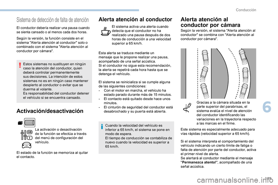 Peugeot Partner 2019 Manual del propietario (in Spanish) 159
Sistema de detección de falta de atención
El conductor debería realizar una pausa cuando
se sienta cansado o al menos cada dos horas.
Estos sistemas no sustituyen en ningún
caso la atención Peugeot Partner 2019 Manual del propietario (in Spanish) 159
Sistema de detección de falta de atención
El conductor debería realizar una pausa cuando
se sienta cansado o al menos cada dos horas.
Estos sistemas no sustituyen en ningún
caso la atención