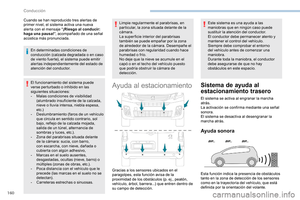 Peugeot Partner 2019  Manual del propietario (in Spanish) 160
Cuando se han reproducido tres alertas de 
primer nivel, el sistema activa una nueva 
alerta con el mensaje "¡Riesgo al conducir: 
haga una pausa! ", acompañado de una señal 
acústica más pro