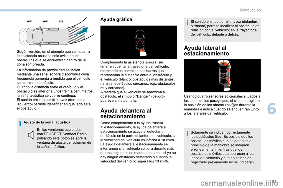 Peugeot Partner 2019  Manual del propietario (in Spanish) 161
Ajuste de la señal acústicaEn las versiones equipadas 
con PEUGEOT Connect Radio, 
pulsando este botón se abre la 
ventana de ajuste del volumen de 
la señal acústica.
Ayuda gráfica
Compleme