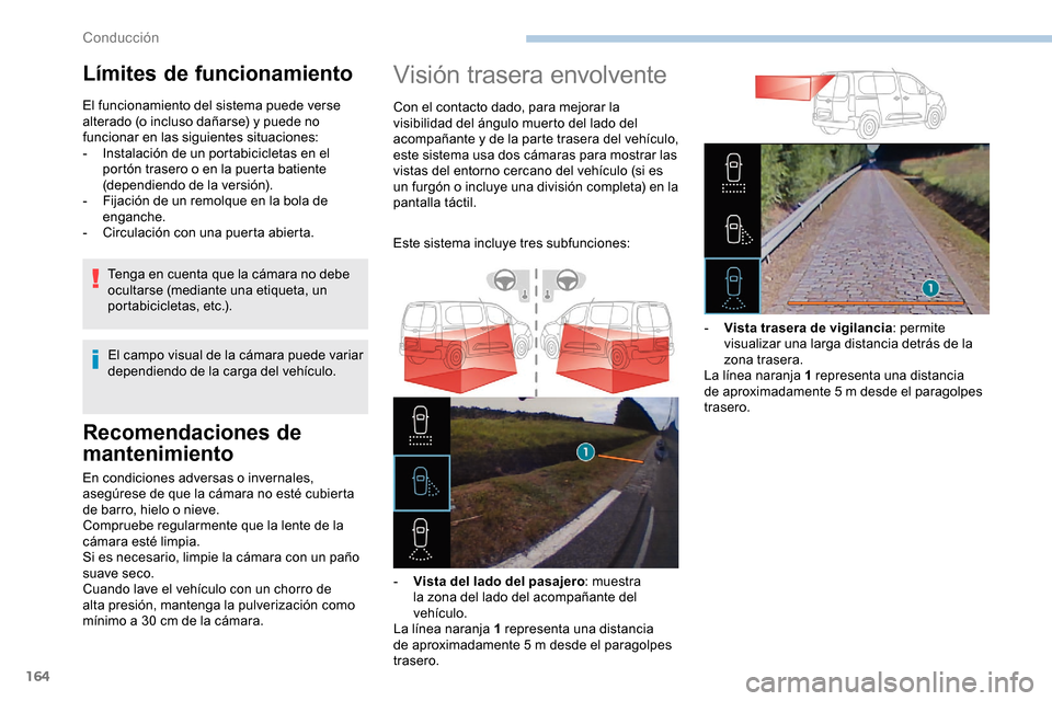 Peugeot Partner 2019 Manual del propietario (in Spanish) 164
Recomendaciones de
mantenimiento
En condiciones adversas o invernales,
asegúrese de que la cámara no esté cubierta
de barro, hielo o nieve.
Compruebe regularmente que la lente de la
cámara Peugeot Partner 2019 Manual del propietario (in Spanish) 164
Recomendaciones de
mantenimiento
En condiciones adversas o invernales,
asegúrese de que la cámara no esté cubierta
de barro, hielo o nieve.
Compruebe regularmente que la lente de la
cámara