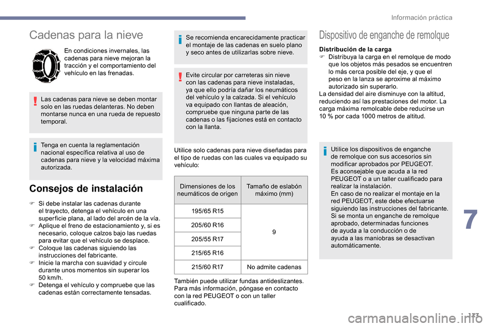 Peugeot Partner 2019 Manual del propietario (in Spanish) 173
Cadenas para la nieve
En condiciones invernales, las
cadenas para nieve mejoran la
tracción y el comportamiento del
vehículo en las frenadas.
Las cadenas para nieve se deben montar
solo en l Peugeot Partner 2019 Manual del propietario (in Spanish) 173
Cadenas para la nieve
En condiciones invernales, las
cadenas para nieve mejoran la
tracción y el comportamiento del
vehículo en las frenadas.
Las cadenas para nieve se deben montar
solo en l