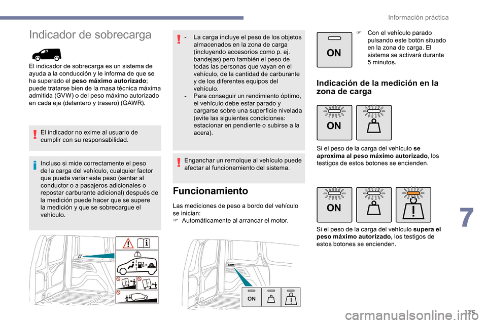 Peugeot Partner 2019 Manual del propietario (in Spanish) 175
ON
ON
ON
Indicador de sobrecarga
El indicador de sobrecarga es un sistema de
ayuda a la conducción y le informa de que se
ha superado el peso máximo autorizado;
puede tratarse bien de la masa Peugeot Partner 2019 Manual del propietario (in Spanish) 175
ON
ON
ON
Indicador de sobrecarga
El indicador de sobrecarga es un sistema de
ayuda a la conducción y le informa de que se
ha superado el peso máximo autorizado;
puede tratarse bien de la masa