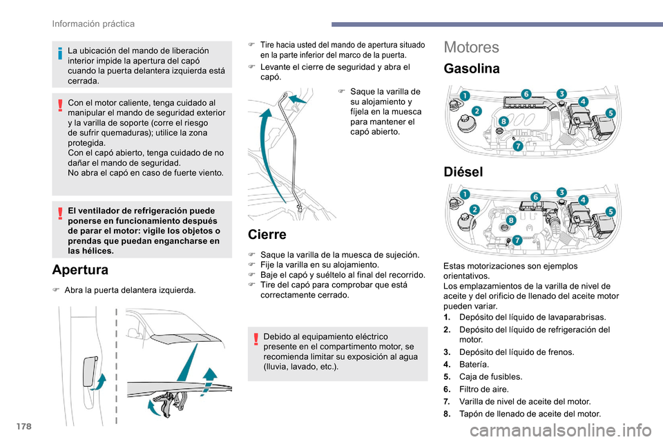 Peugeot Partner 2019 Manual del propietario (in Spanish) 178
Motores
Gasolina
Diésel
La ubicación del mando de liberación
interior impide la apertura del capó
cuando la puerta delantera izquierda está
cerrada.
Con el motor caliente, tenga cuidado al Peugeot Partner 2019 Manual del propietario (in Spanish) 178
Motores
Gasolina
Diésel
La ubicación del mando de liberación
interior impide la apertura del capó
cuando la puerta delantera izquierda está
cerrada.
Con el motor caliente, tenga cuidado al