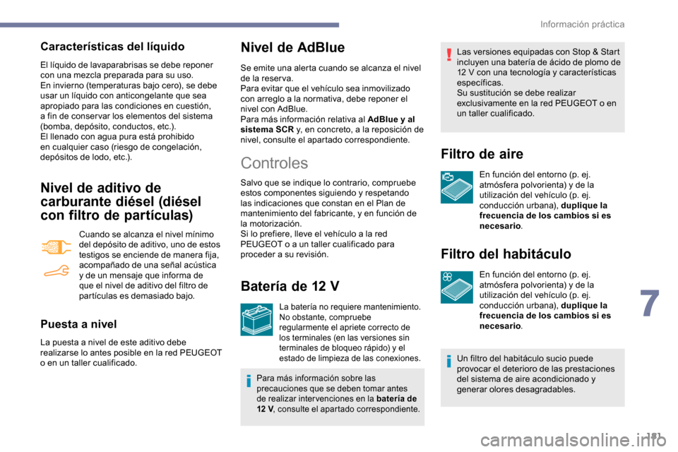 Peugeot Partner 2019  Manual del propietario (in Spanish) 181
Características del líquido
El líquido de lavaparabrisas se debe reponer 
con una mezcla preparada para su uso.
En invierno (temperaturas bajo cero), se debe 
usar un líquido con anticongelant