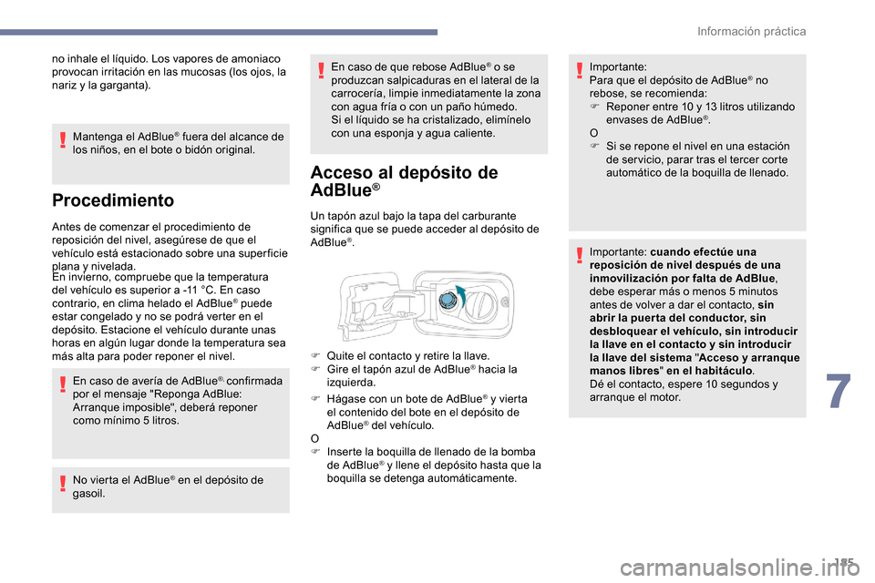 Peugeot Partner 2019 Manual del propietario (in Spanish) 185
no inhale el líquido. Los vapores de amoniaco
provocan irritación en las mucosas (los ojos, la
nariz y la garganta).Mantenga el AdBlue
® fuera del alcance de
los niños, en el bote o bidón Peugeot Partner 2019 Manual del propietario (in Spanish) 185
no inhale el líquido. Los vapores de amoniaco
provocan irritación en las mucosas (los ojos, la
nariz y la garganta).Mantenga el AdBlue
® fuera del alcance de
los niños, en el bote o bidón