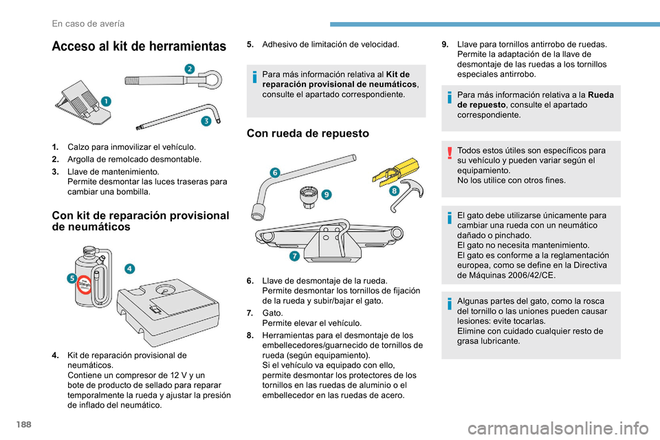 Peugeot Partner 2019 Manual del propietario (in Spanish) 188
Acceso al kit de herramientas
1.Calzo para inmovilizar el vehículo.
2. Argolla de remolcado desmontable.
3. Llave de mantenimiento.
Permite desmontar las luces traseras para
cambiar una bombilla Peugeot Partner 2019 Manual del propietario (in Spanish) 188
Acceso al kit de herramientas
1.Calzo para inmovilizar el vehículo.
2. Argolla de remolcado desmontable.
3. Llave de mantenimiento.
Permite desmontar las luces traseras para
cambiar una bombilla