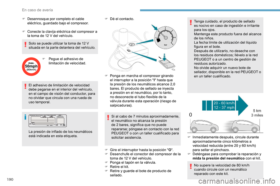 Peugeot Partner 2019  Manual del propietario (in Spanish) 190
El adhesivo de limitación de velocidad 
debe pegarse en el interior del vehículo, 
en el campo de visión del conductor, para 
no olvidar que circula con una rueda de 
uso temporal.F
 
D
 é el 