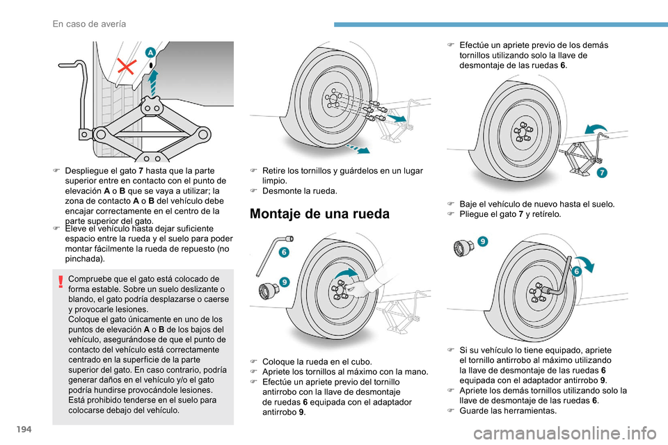 Peugeot Partner 2019  Manual del propietario (in Spanish) 194
F Despliegue el gato 7 hasta que la parte superior entre en contacto con el punto de 
elevación A o B que se vaya a utilizar; la 
zona de contacto A o B del vehículo debe 
encajar correctamente 