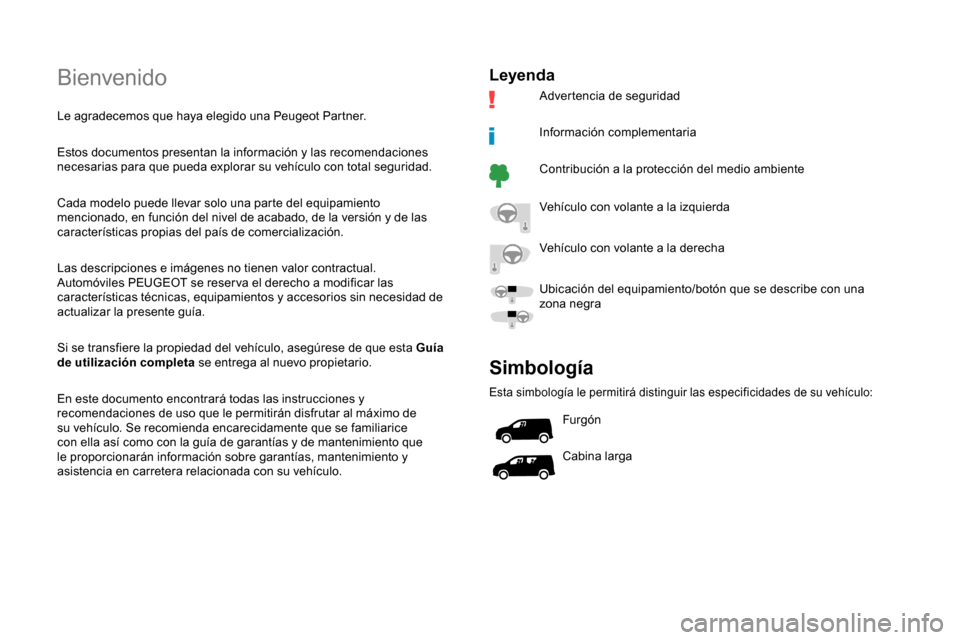 Peugeot Partner 2019  Manual del propietario (in Spanish) Bienvenido
Le agradecemos que haya elegido una Peugeot Partner.
Estos documentos presentan la información y las recomendaciones 
necesarias para que pueda explorar su vehículo con total seguridad.
C