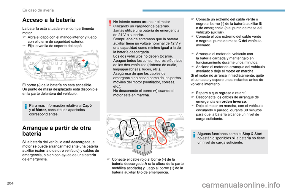 Peugeot Partner 2019  Manual del propietario (in Spanish) 204
Acceso a la batería
La batería está situada en el compartimento 
motor.
F 
A
 bra el capó con el mando interior y luego 
con el cierre de seguridad exterior.
F
 
F
 ije la varilla de soporte d