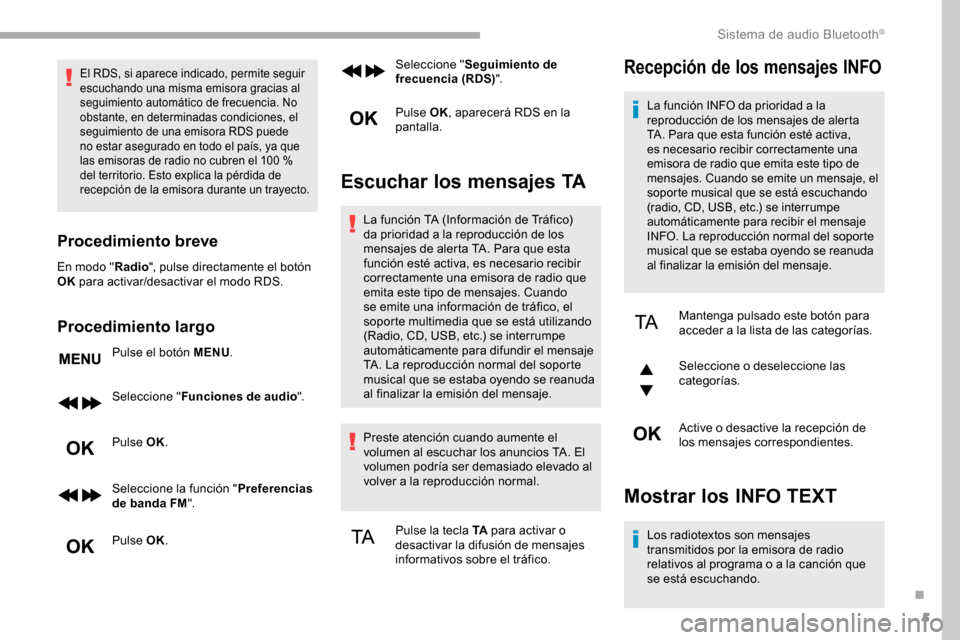 Peugeot Partner 2019  Manual del propietario (in Spanish) 5
El RDS, si aparece indicado, permite seguir 
escuchando una misma emisora gracias al 
seguimiento automático de frecuencia. No 
obstante, en determinadas condiciones, el 
seguimiento de una emisora