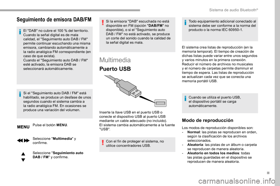 Peugeot Partner 2019  Manual del propietario (in Spanish) 7
Seguimiento de emisora DAB/FM
El "DAB" no cubre el 100 % del territorio.
C uando la señal digital es de mala 
calidad, el "Seguimiento auto DAB
  /   FM" 
permite continuar escuchando una misma 
em