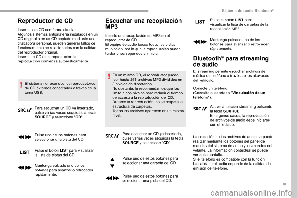 Peugeot Partner 2019  Manual del propietario (in Spanish) 9
Reproductor de CD
Inserte solo CD con forma circular.
Algunos sistemas antipiratería instalados en un 
CD original o en un CD copiado mediante una 
grabadora personal, pueden generar fallos de 
fun