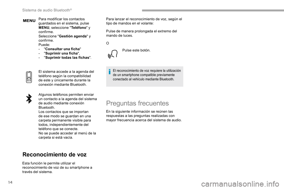 Peugeot Partner 2019  Manual del propietario (in Spanish) 14
Para modificar los contactos 
guardados en el sistema, pulse 
MENU, seleccione " Teléfono" y 
confirme.
Seleccione " Gestión agenda " y 
confirme.
Puede:
-
  "Consultar una ficha "
-
  "Suprimir 