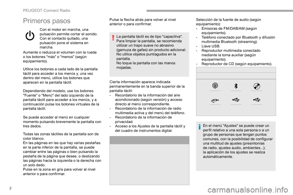 Peugeot Partner 2019  Manual del propietario (in Spanish) 2
Primeros pasos
Con el motor en marcha, una 
pulsación permite cortar el sonido.
Con el contacto quitado, una 
pulsación pone el sistema en 
marcha.
Aumente o reduzca el volumen con la rueda 
o los