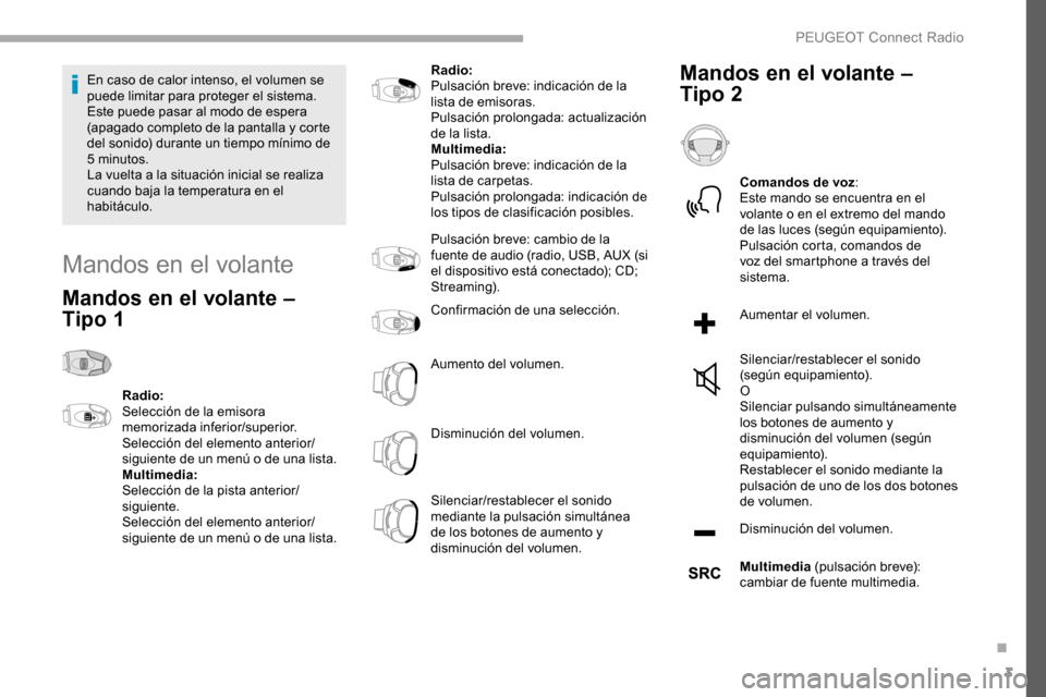 Peugeot Partner 2019 Manual del propietario (in Spanish) 3
En caso de calor intenso, el volumen se
puede limitar para proteger el sistema.
Este puede pasar al modo de espera
(apagado completo de la pantalla y corte
del sonido) durante un tiempo mínimo Peugeot Partner 2019 Manual del propietario (in Spanish) 3
En caso de calor intenso, el volumen se
puede limitar para proteger el sistema.
Este puede pasar al modo de espera
(apagado completo de la pantalla y corte
del sonido) durante un tiempo mínimo
