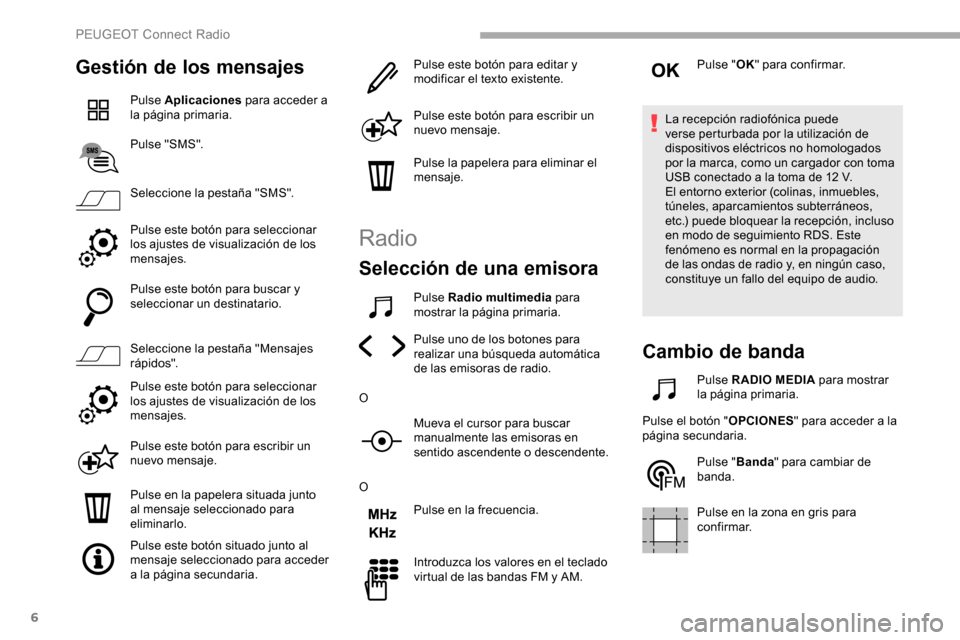 Peugeot Partner 2019 Manual del propietario (in Spanish) 6
Gestión de los mensajes
Pulse Aplicaciones para acceder a
la página primaria.
Pulse "SMS".
Seleccione la pestaña "SMS".
Pulse este botón para seleccionar
los ajustes de visualización de los
Peugeot Partner 2019 Manual del propietario (in Spanish) 6
Gestión de los mensajes
Pulse Aplicaciones para acceder a
la página primaria.
Pulse "SMS".
Seleccione la pestaña "SMS".
Pulse este botón para seleccionar
los ajustes de visualización de los
