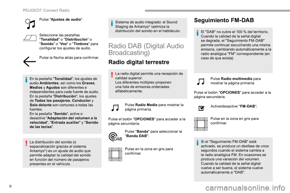 Peugeot Partner 2019 Manual del propietario (in Spanish) 8
Pulse "Ajustes de audio ".
Seleccione las pestañas
" Tonalidad " o "Distribución " o
" Sonido " o "Voz" o " Timbres " para
configurar los ajustes de audio.
Pulse la flecha atrás para confirmar Peugeot Partner 2019 Manual del propietario (in Spanish) 8
Pulse "Ajustes de audio ".
Seleccione las pestañas
" Tonalidad " o "Distribución " o
" Sonido " o "Voz" o " Timbres " para
configurar los ajustes de audio.
Pulse la flecha atrás para confirmar