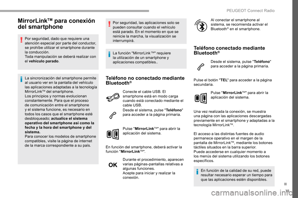 Peugeot Partner 2019 Manual del propietario (in Spanish) 11
MirrorLinkTM para conexión
del smartphone
Por seguridad, dado que requiere una
atención especial por parte del conductor,
se prohíbe utilizar el smartphone durante
la conducción.
Toda manip Peugeot Partner 2019 Manual del propietario (in Spanish) 11
MirrorLinkTM para conexión
del smartphone
Por seguridad, dado que requiere una
atención especial por parte del conductor,
se prohíbe utilizar el smartphone durante
la conducción.
Toda manip