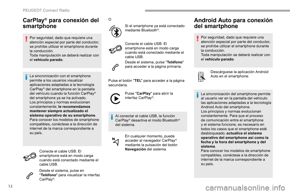Peugeot Partner 2019 Manual del propietario (in Spanish) 12
CarPlay® para conexión del
smartphone
Por seguridad, dado que requiere una
atención especial por parte del conductor,
se prohíbe utilizar el smartphone durante
la conducción.
Toda manipula Peugeot Partner 2019 Manual del propietario (in Spanish) 12
CarPlay® para conexión del
smartphone
Por seguridad, dado que requiere una
atención especial por parte del conductor,
se prohíbe utilizar el smartphone durante
la conducción.
Toda manipula